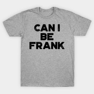 Can I Be Frank Funny T-Shirt